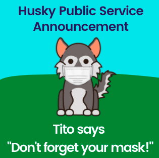 Husky Public Service Announcement, Tito says, "Don't forget your mask!"