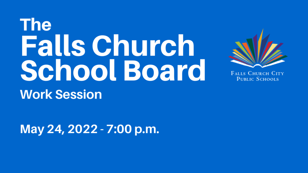 Falls Church School Board Work Session May 24, 2022 at 7:00 p.m.
